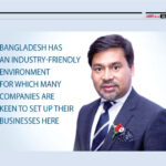 Bangladesh has an industry-friendly environment for which many companies are keen to set up their businesses here